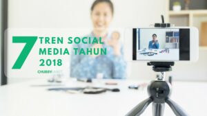 7 Tren Social Media Tahun 2018 ChubbyRawit