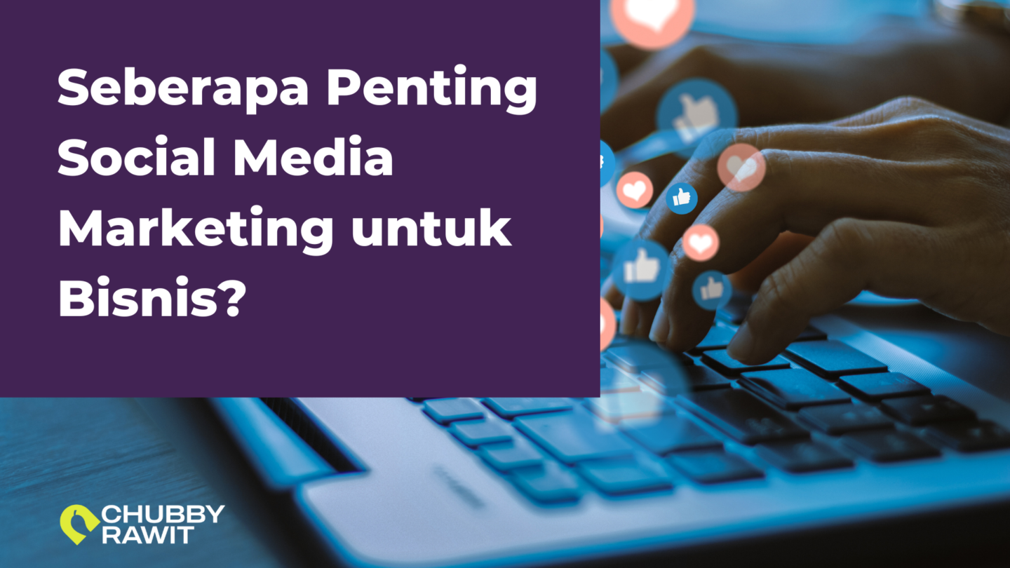 Seberapa Penting Social Media Marketing Untuk Bisnis? - ChubbyRawit ...